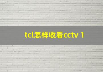 tcl怎样收看cctv 1